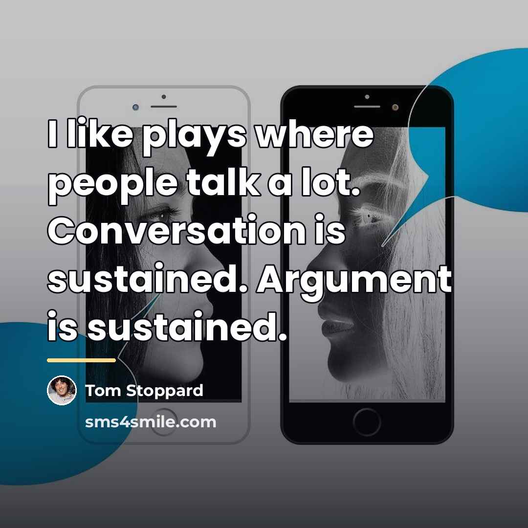 “I like plays where people talk a lot. Conversation is…” quote by Tom Stoppard