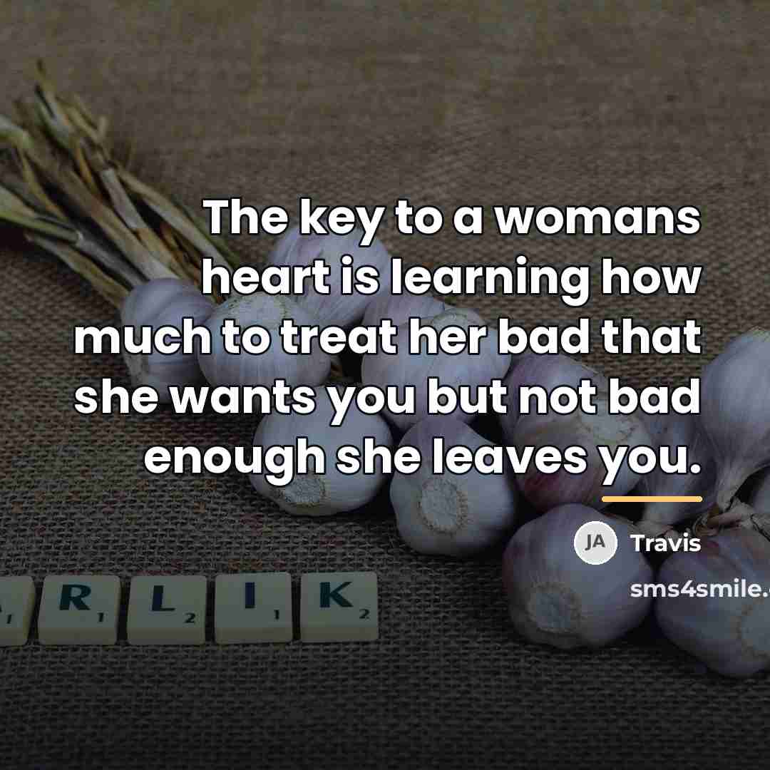 “The key to a womans heart is learning how much…” quote by Travis