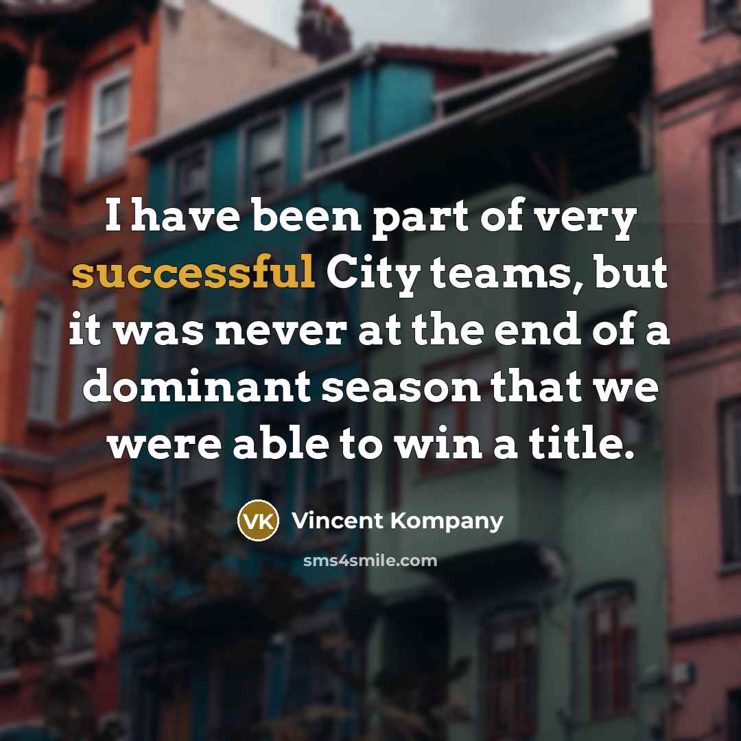 “I have been part of very successful City teams, but…” quote by Vincent Kompany
