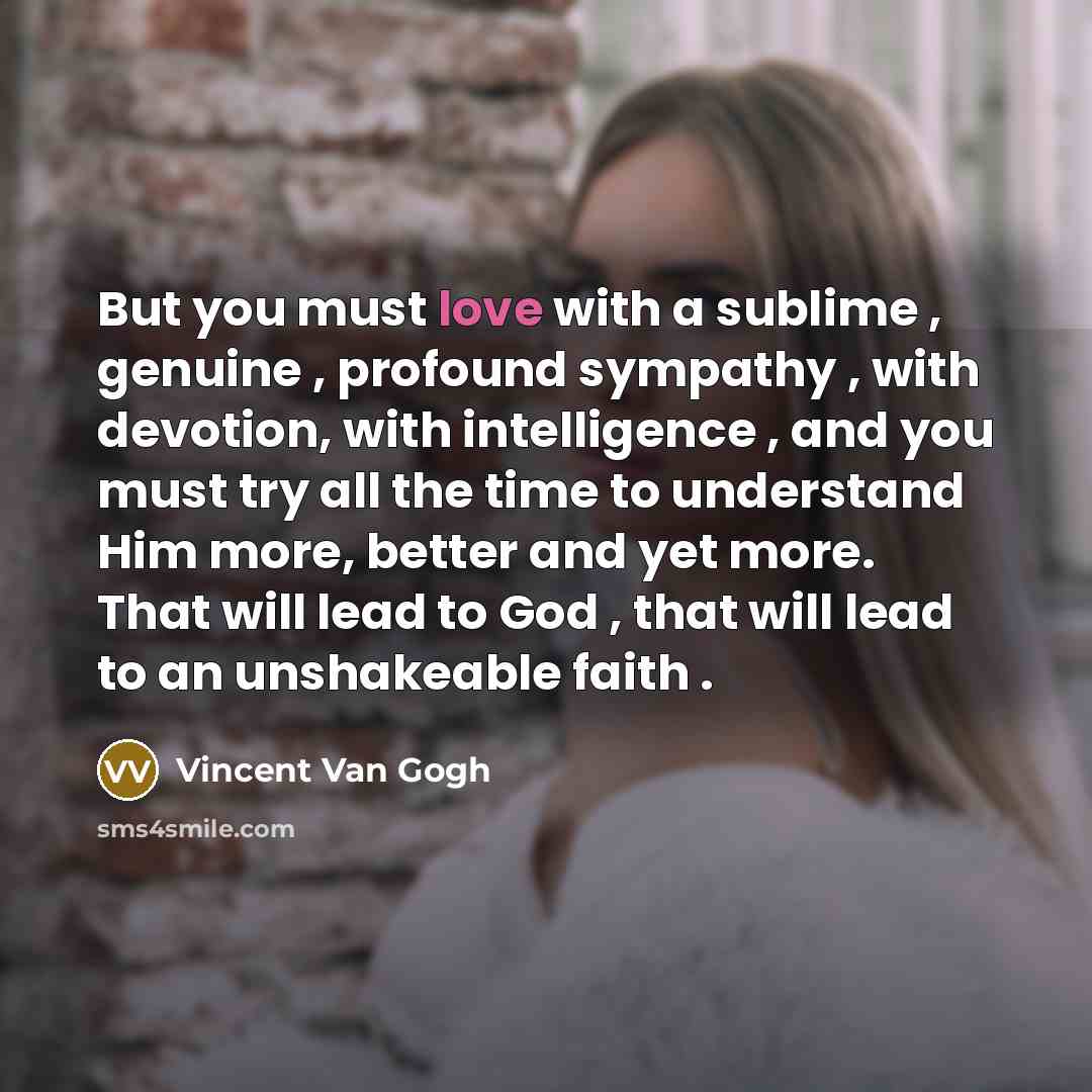 “But you must love with a sublime , genuine ,…” quote by Vincent Van Gogh