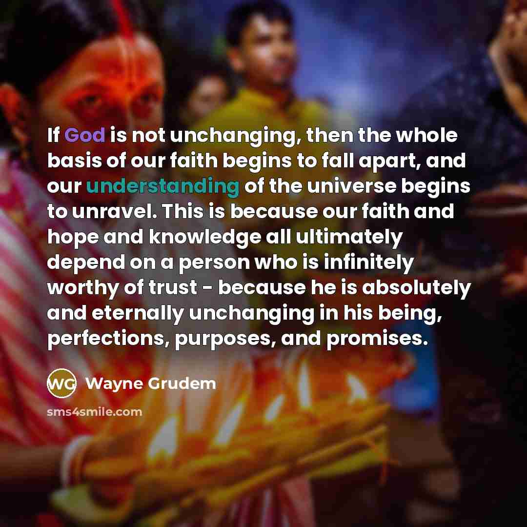 “If God is not unchanging, then the whole basis of…” quote by Wayne Grudem