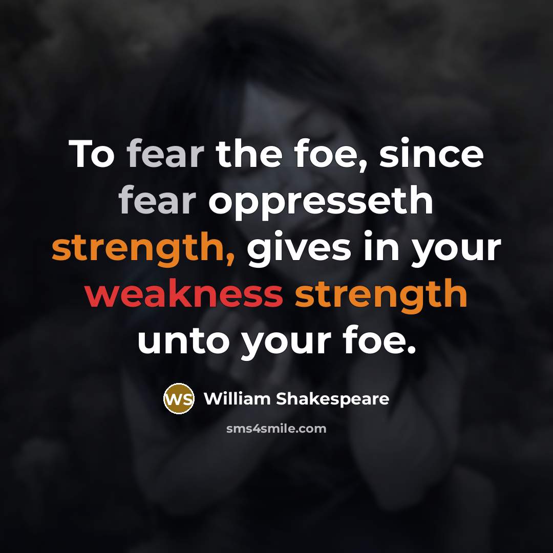 “To fear the foe, since fear oppresseth strength, gives in…” quote by William Shakespeare