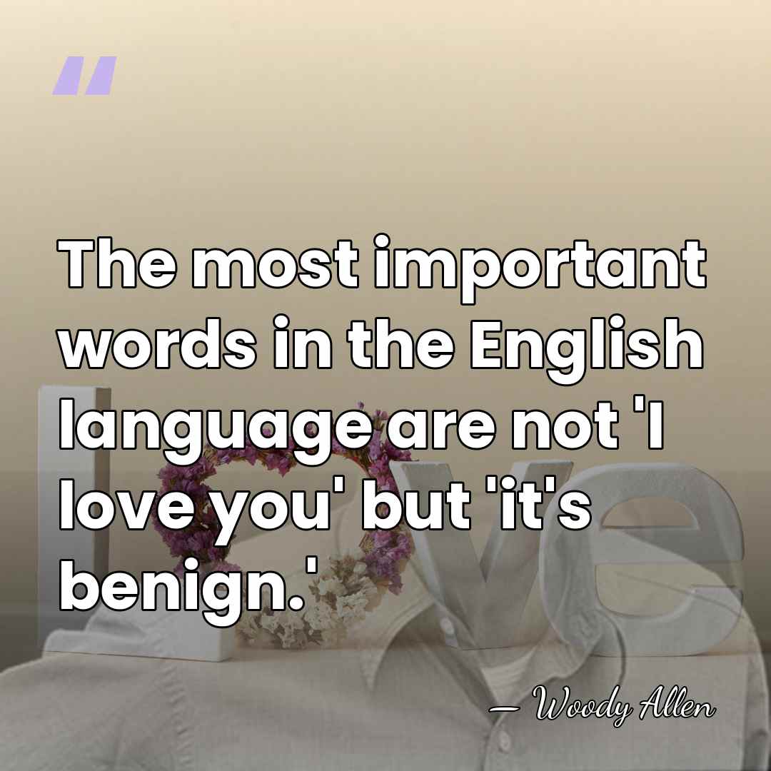 The most important words in the English language are not 'I love&hellip; - Woody Allen