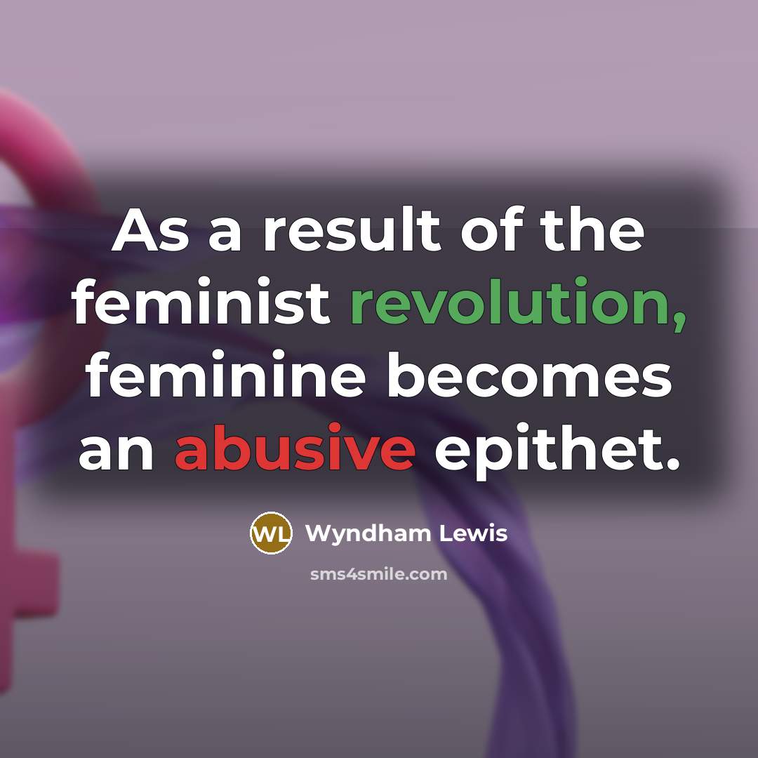 “As a result of the feminist revolution, feminine becomes an…” quote by Wyndham Lewis