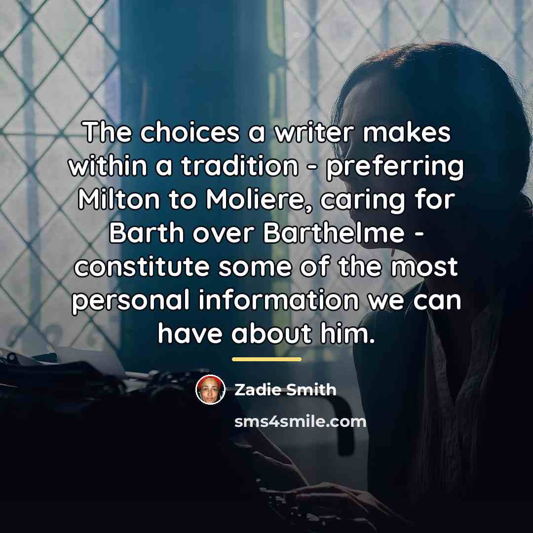 “The choices a writer makes within a tradition - preferring…” quote by Zadie Smith
