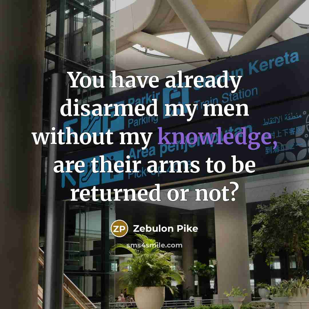 “You have already disarmed my men without my knowledge, are…” quote by Zebulon Pike