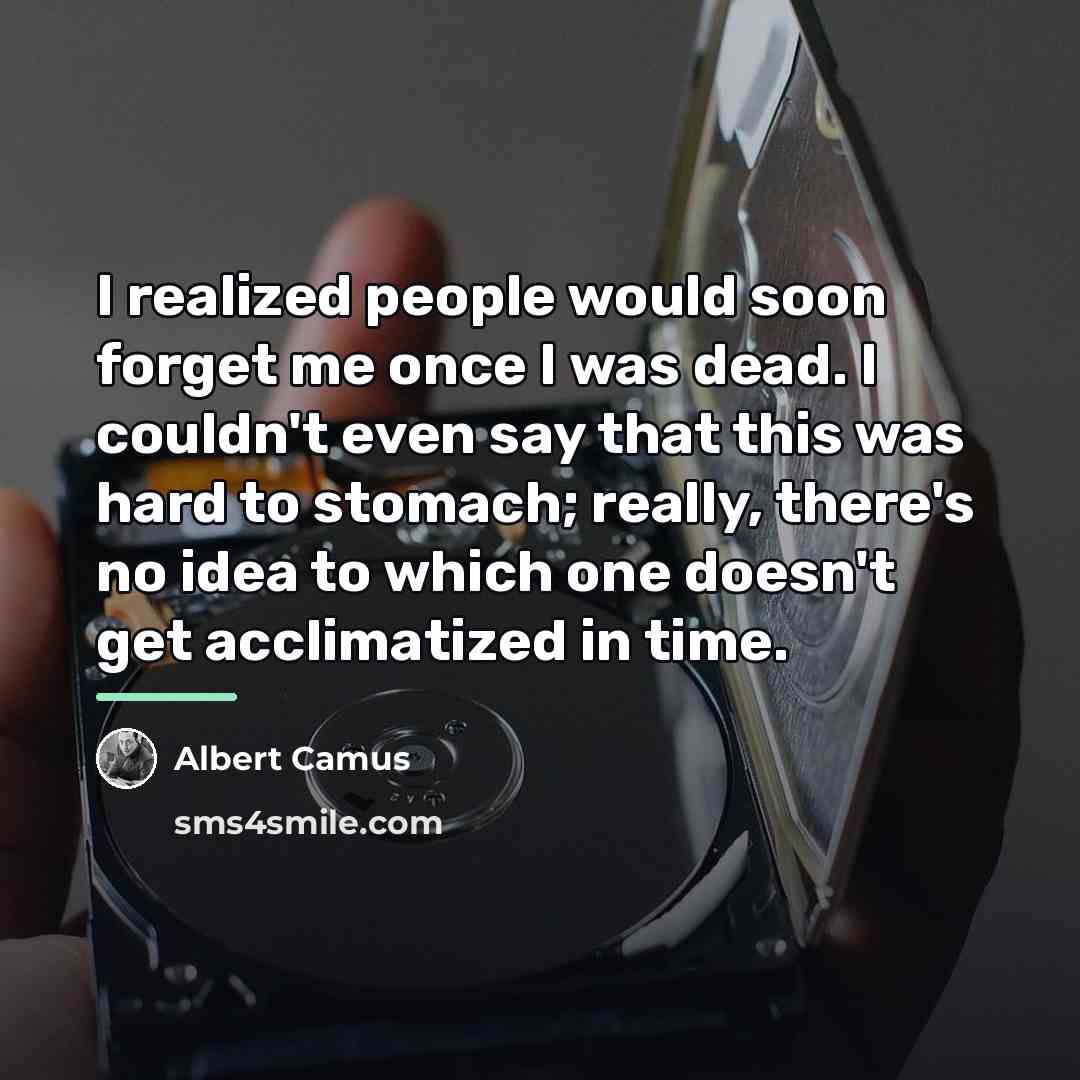 “I realized people would soon forget me once I was…” quote by Albert Camus