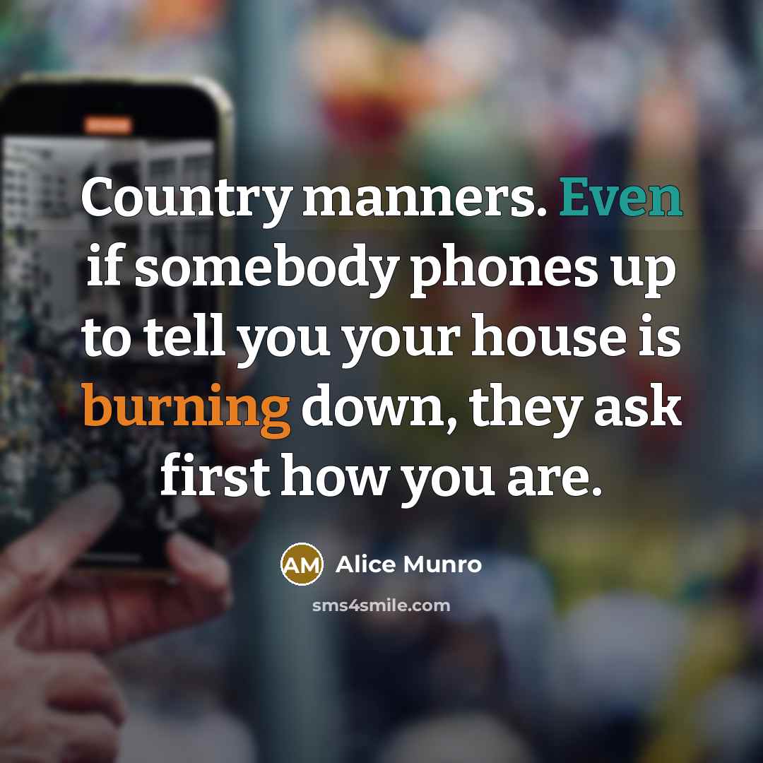 “Country manners. Even if somebody phones up to tell you…” quote by Alice Munro