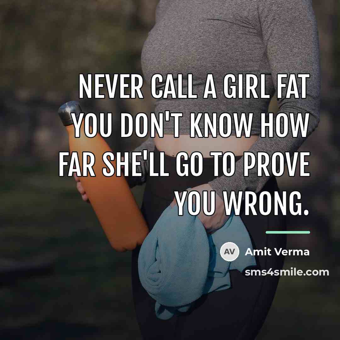 “Never call a girl fat you don't know how far…” quote by Amit Verma
