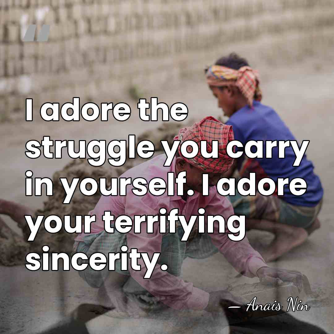 I adore the struggle you carry in yourself. I adore your terrifying&hellip; - Anais Nin