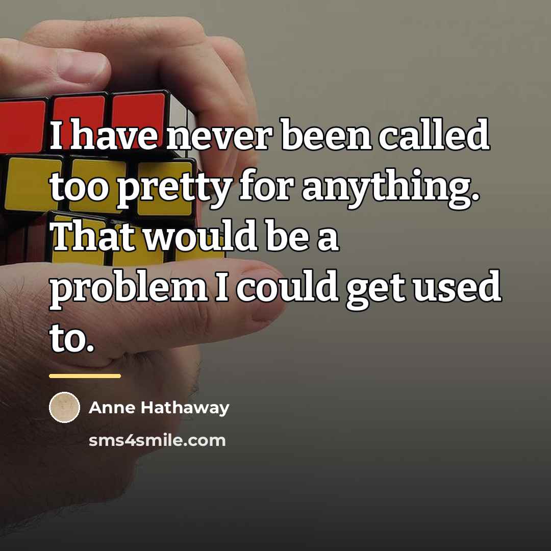 “I have never been called too pretty for anything. That…” quote by Anne Hathaway