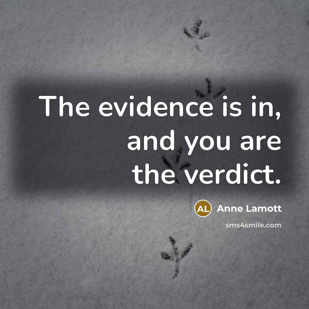 “The evidence is in, and you are the verdict.…” quote by Anne Lamott