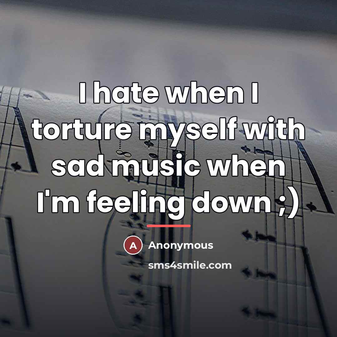 “I hate when I torture myself with sad music when…” quote by Anonymous