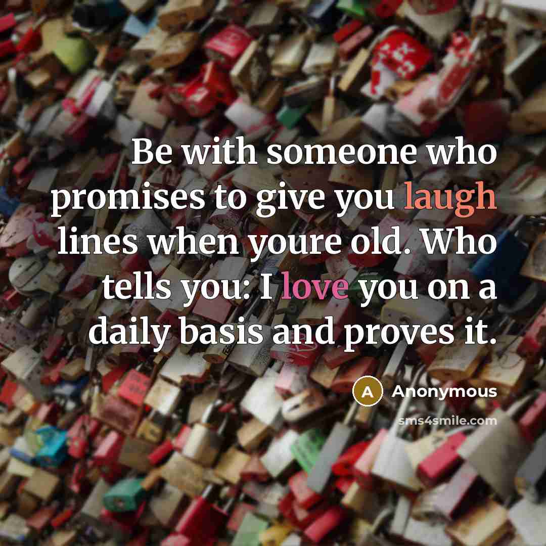“Be with someone who promises to give you laugh lines…” quote by Anonymous