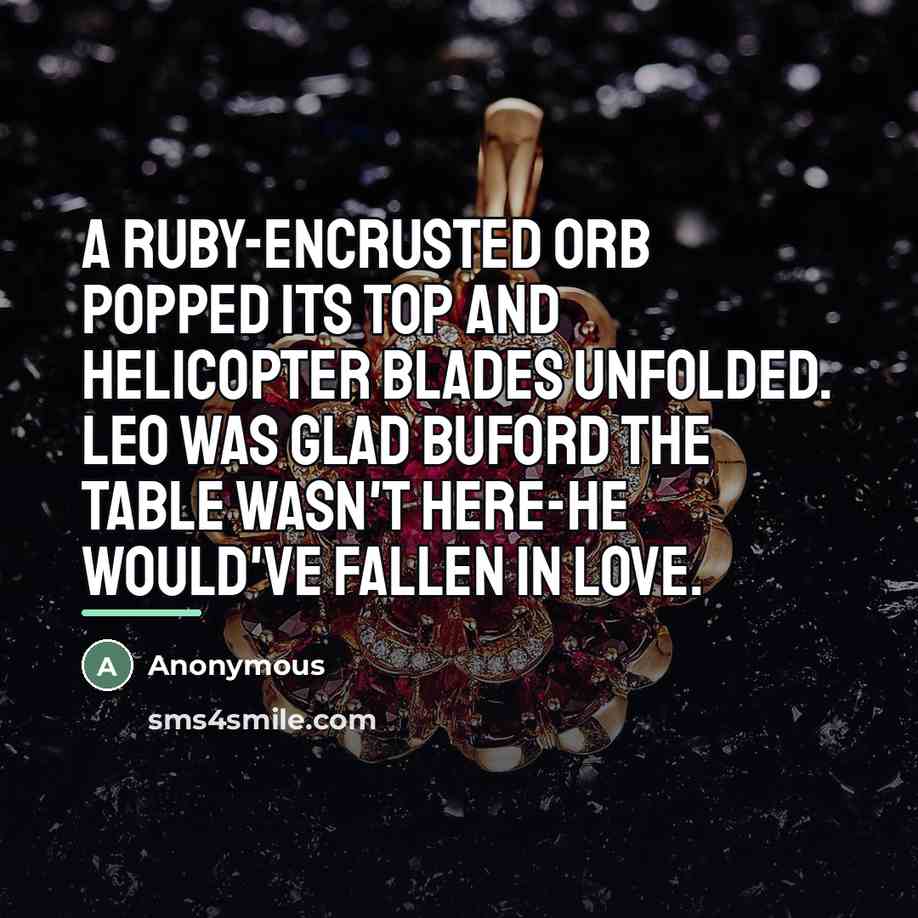 “A ruby-encrusted orb popped its top and helicopter blades unfolded.…” quote by Anonymous