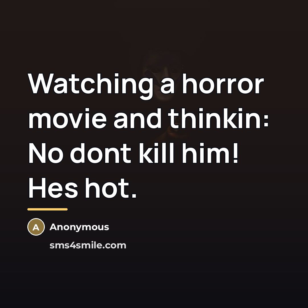 “Watching a horror movie and thinkin: No dont kill him!…” quote by Anonymous