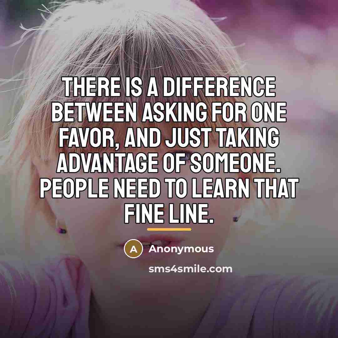 “There is a difference between asking for one favor, and…” quote by Anonymous