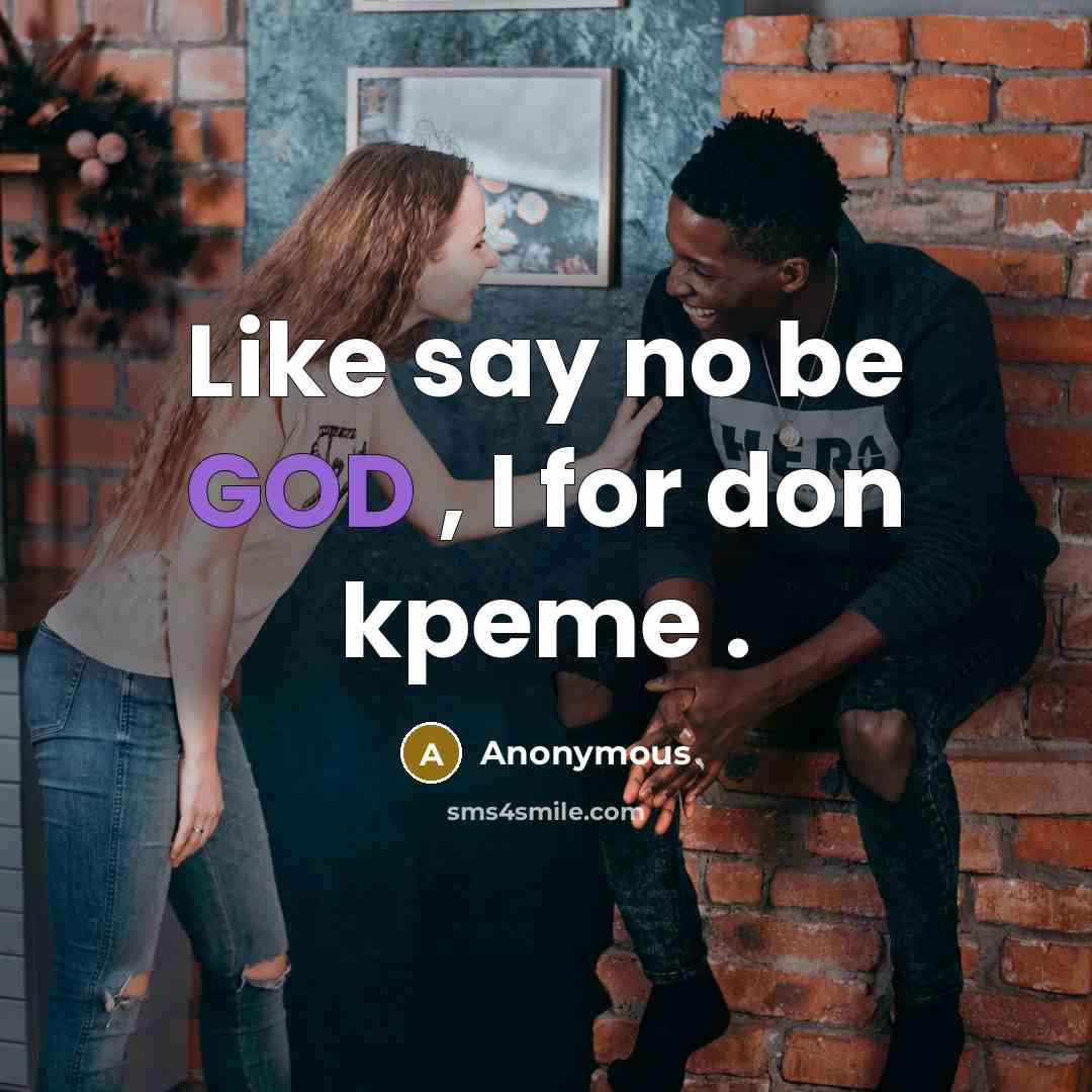 “Like say no be GOD , I for don kpeme…” quote by Anonymous