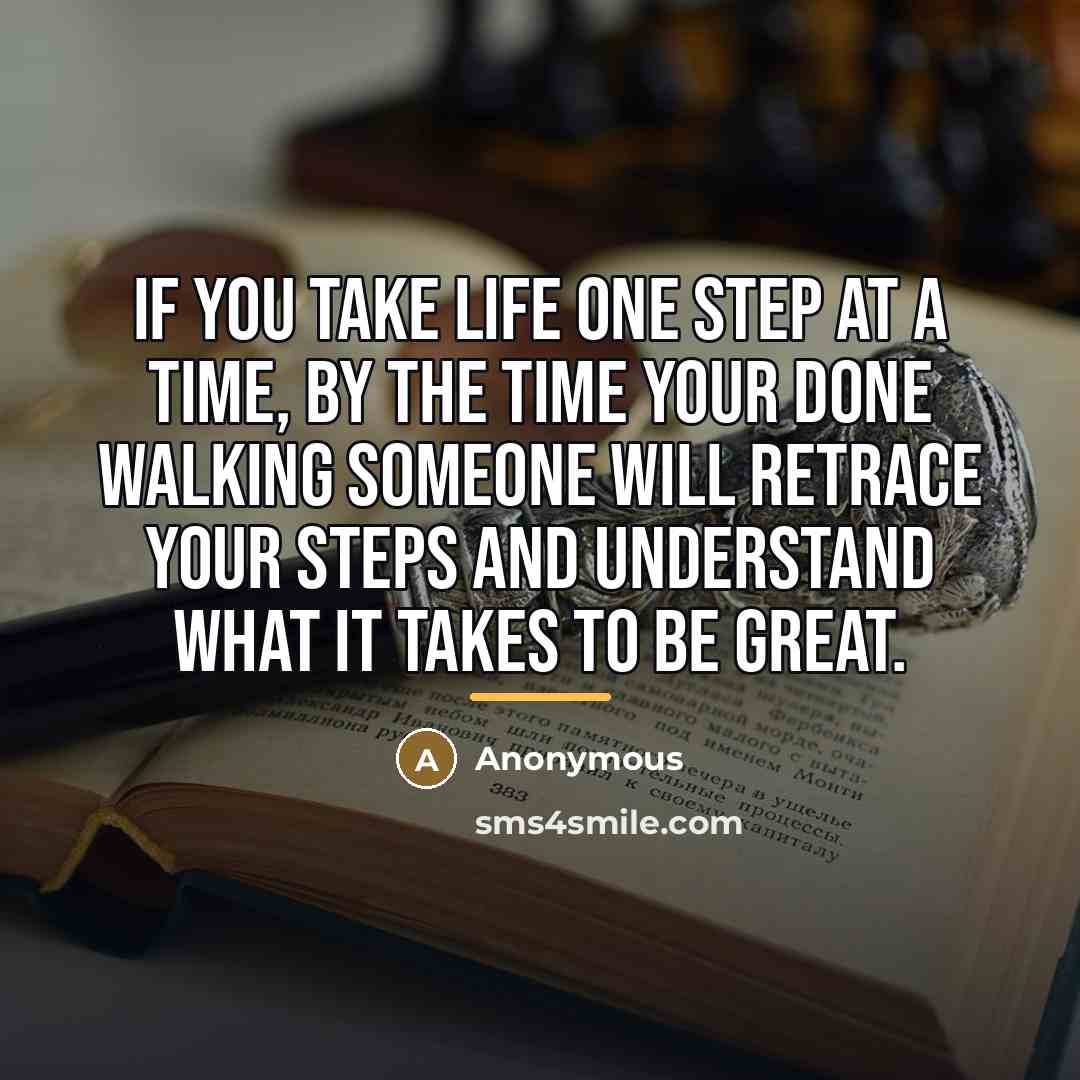 “If you take life one step at a time, by…” quote by Anonymous