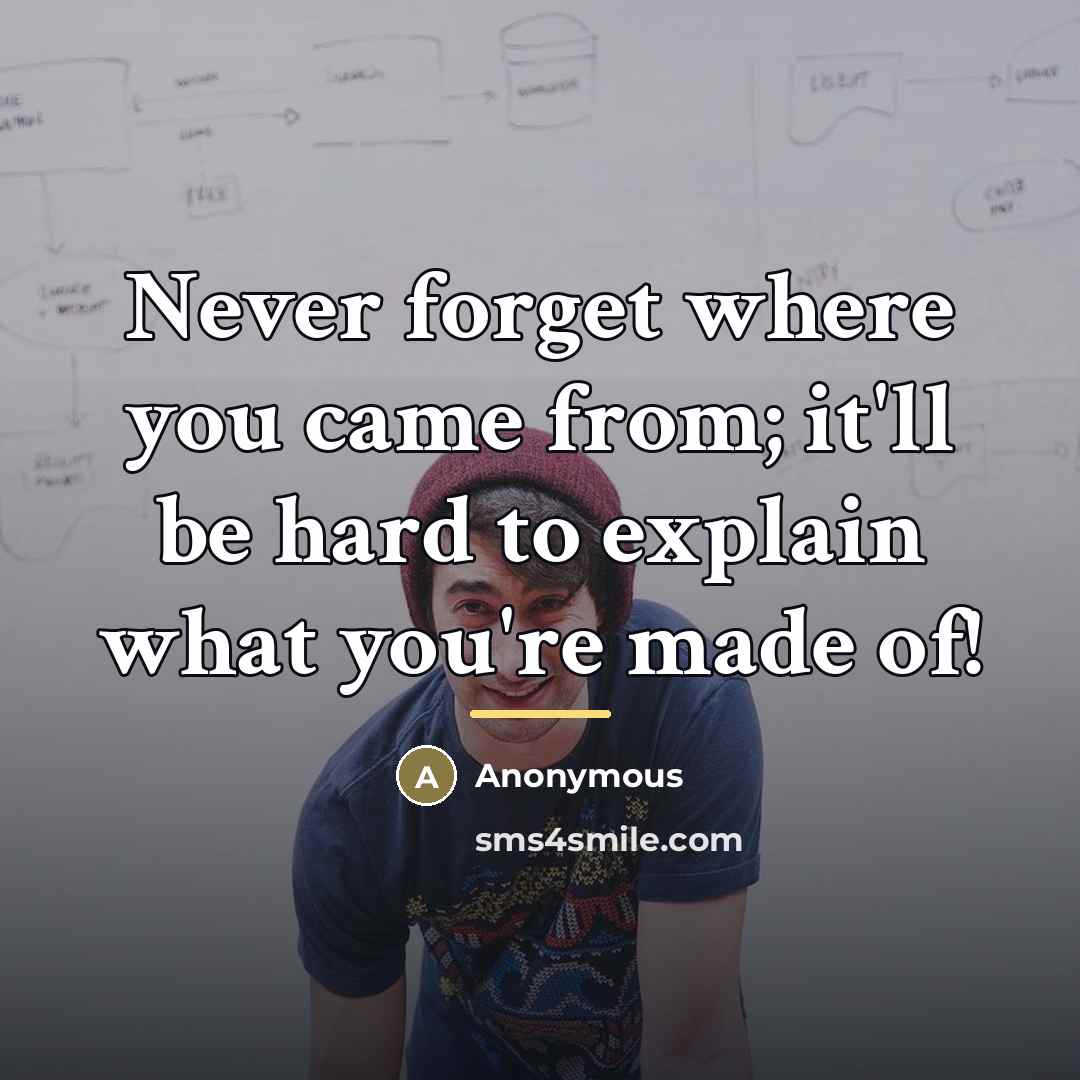 “Never forget where you came from; it'll be hard to…” quote by Anonymous