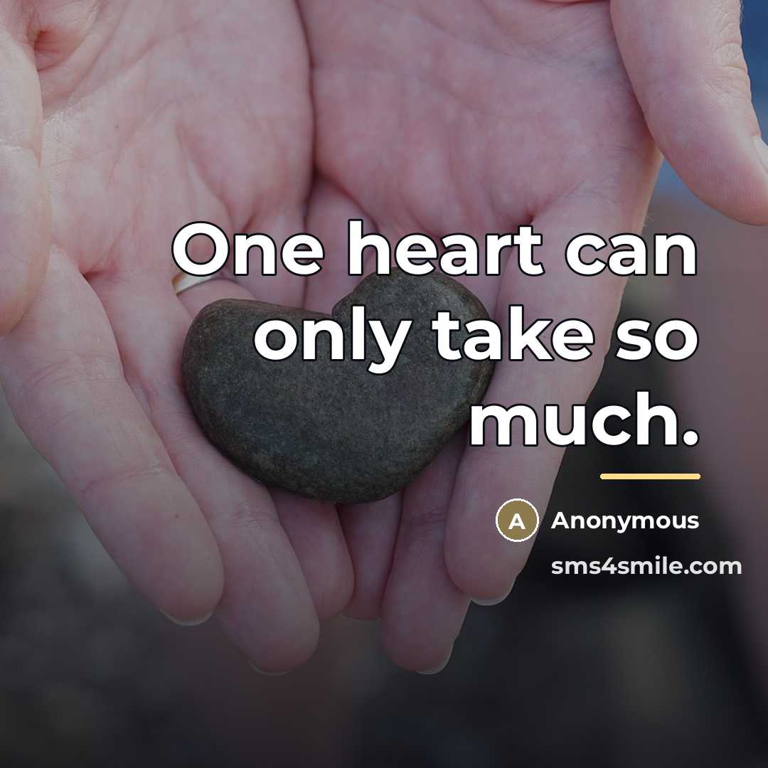 “One heart can only take so much.…” quote by Anonymous