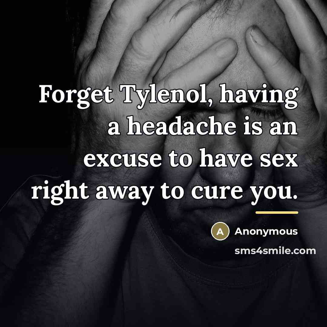 “Forget Tylenol, having a headache is an excuse to have…” quote by Anonymous