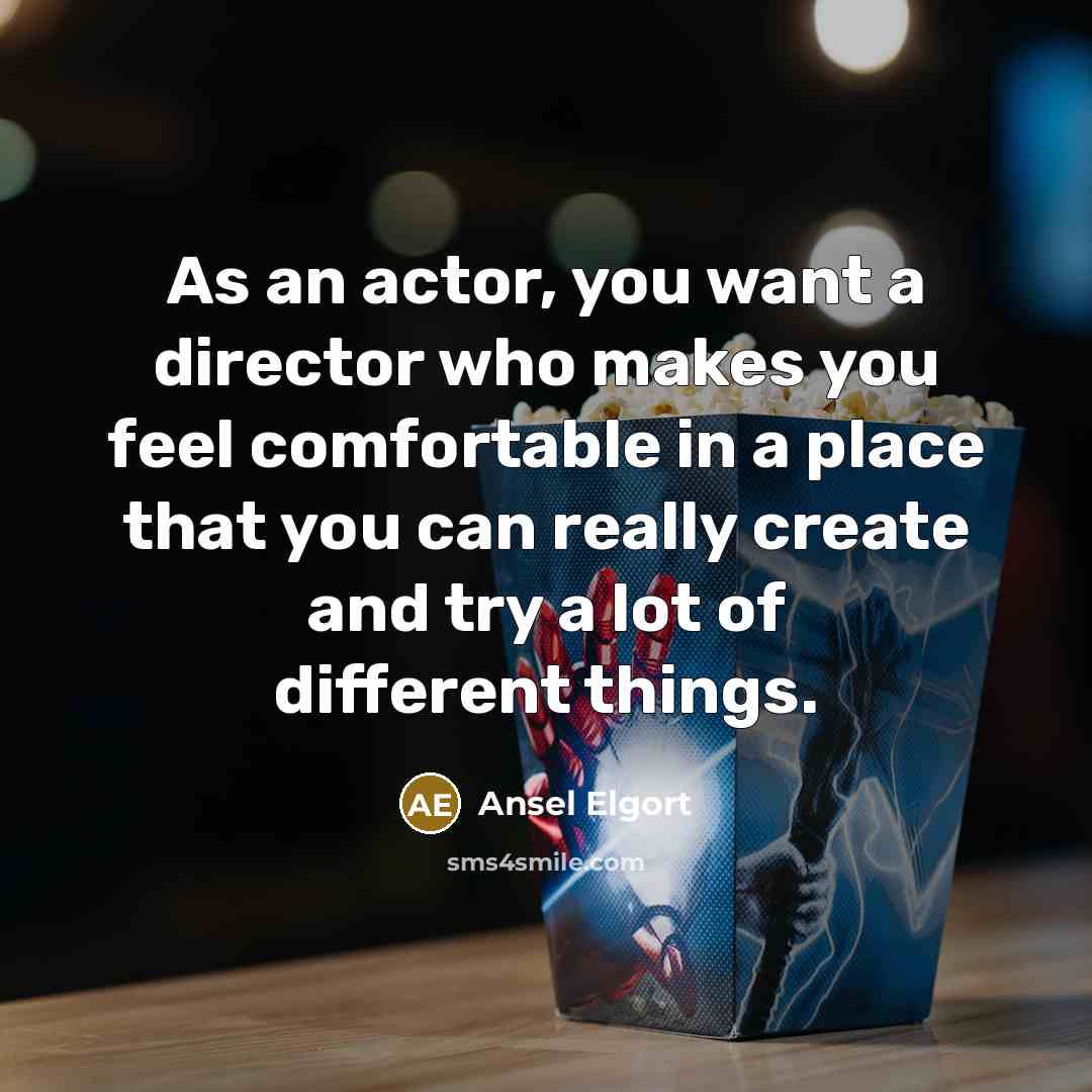 “As an actor, you want a director who makes you…” quote by Ansel Elgort