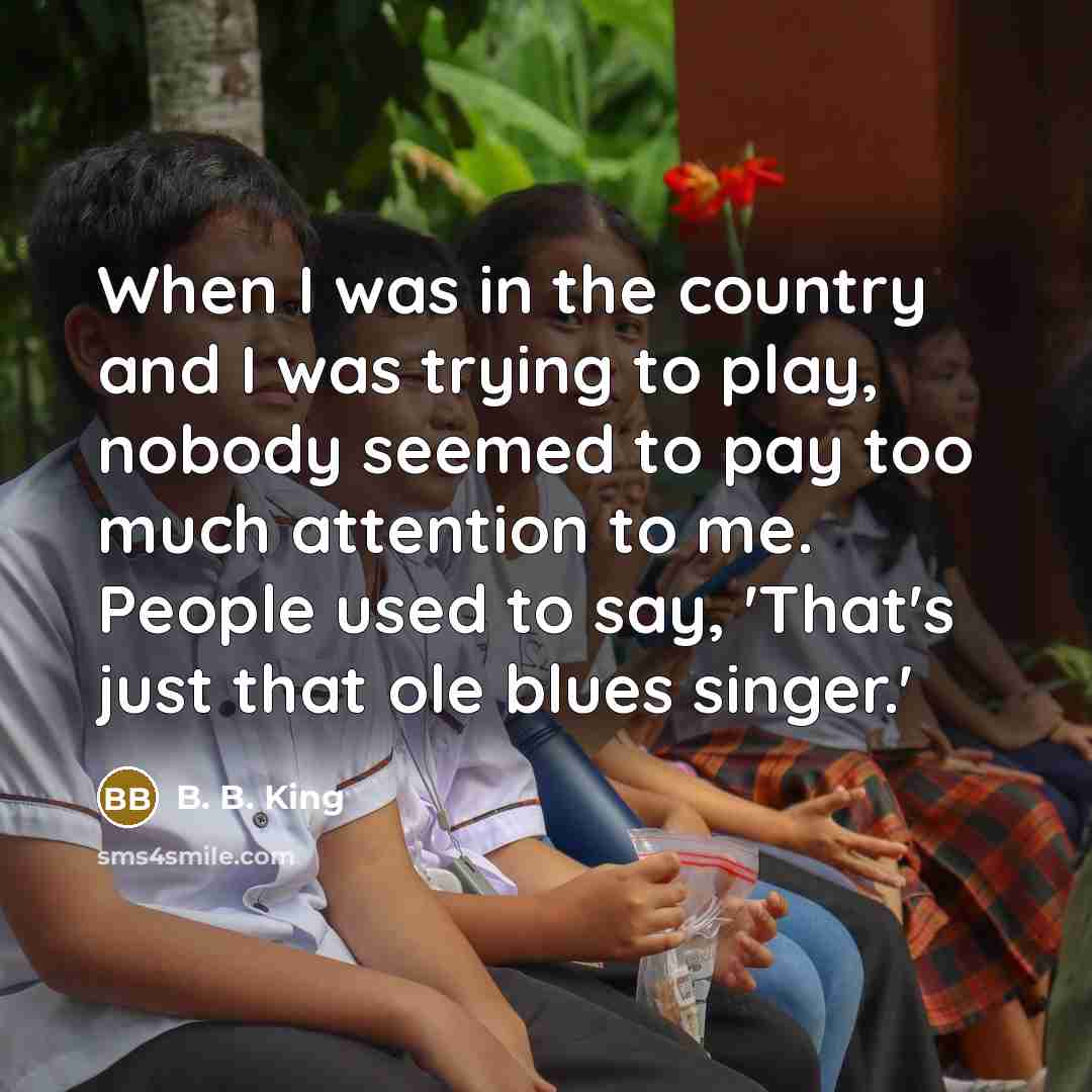 “When I was in the country and I was trying…” quote by B. B. King
