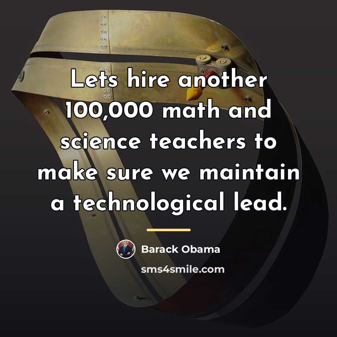 “Lets hire another 100,000 math and science teachers to make…” quote by Barack Obama