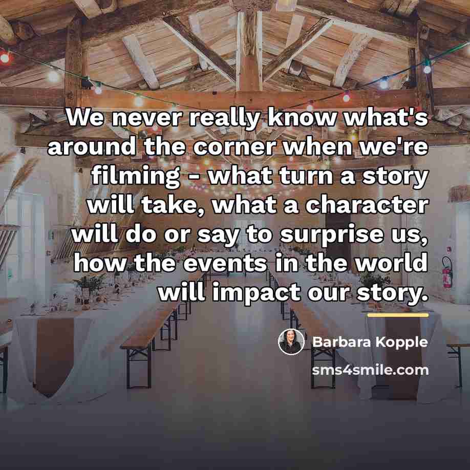 “We never really know what's around the corner when we're…” quote by Barbara Kopple