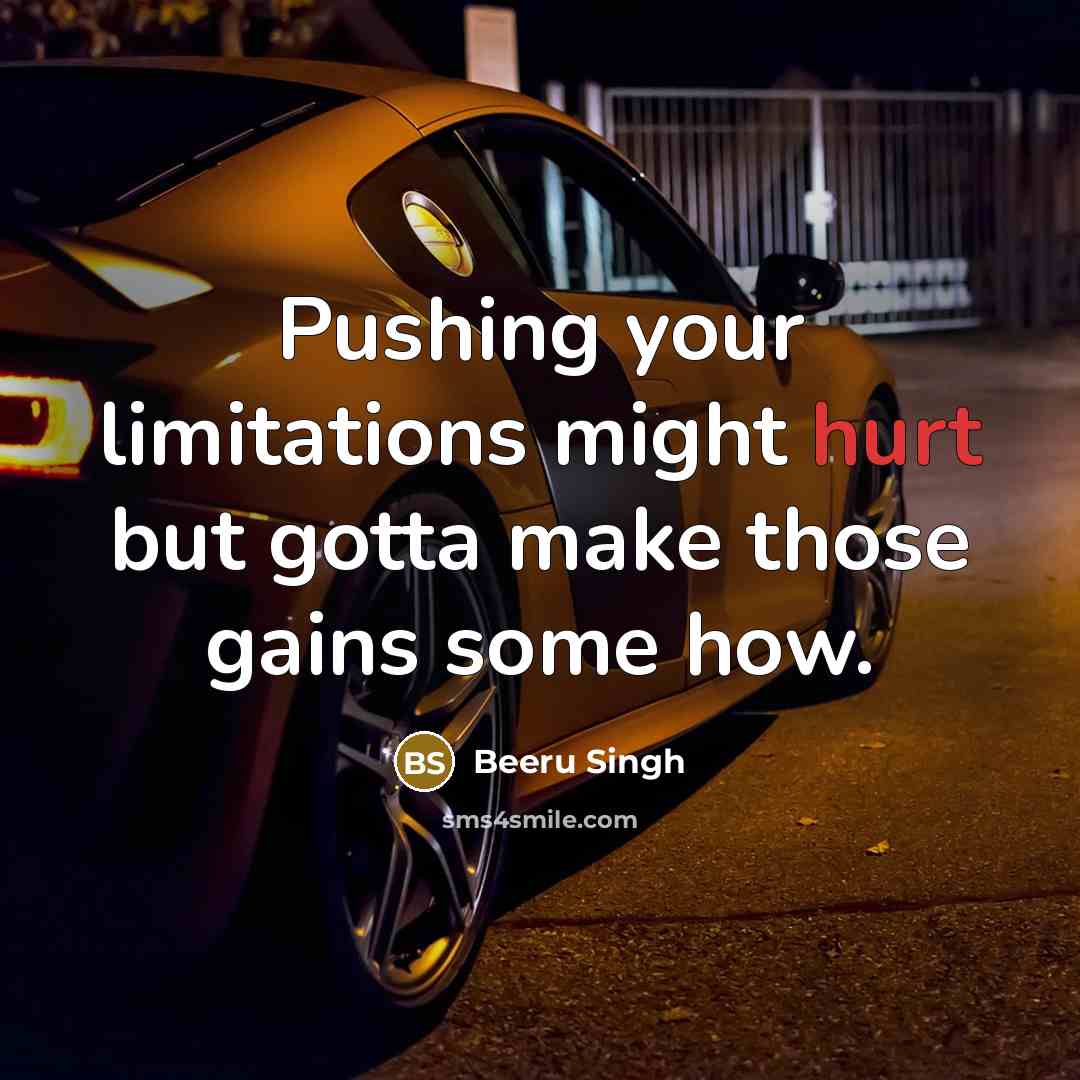 “Pushing your limitations might hurt but gotta make those gains some how.” quote by Beeru Singh