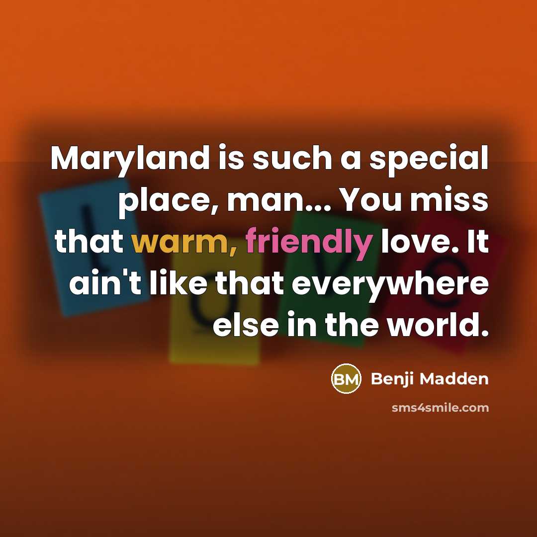 “Maryland is such a special place, man... You miss that…” quote by Benji Madden