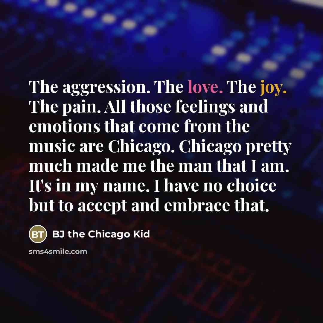 “The aggression. The love. The joy. The pain. All those…” quote by BJ the Chicago Kid