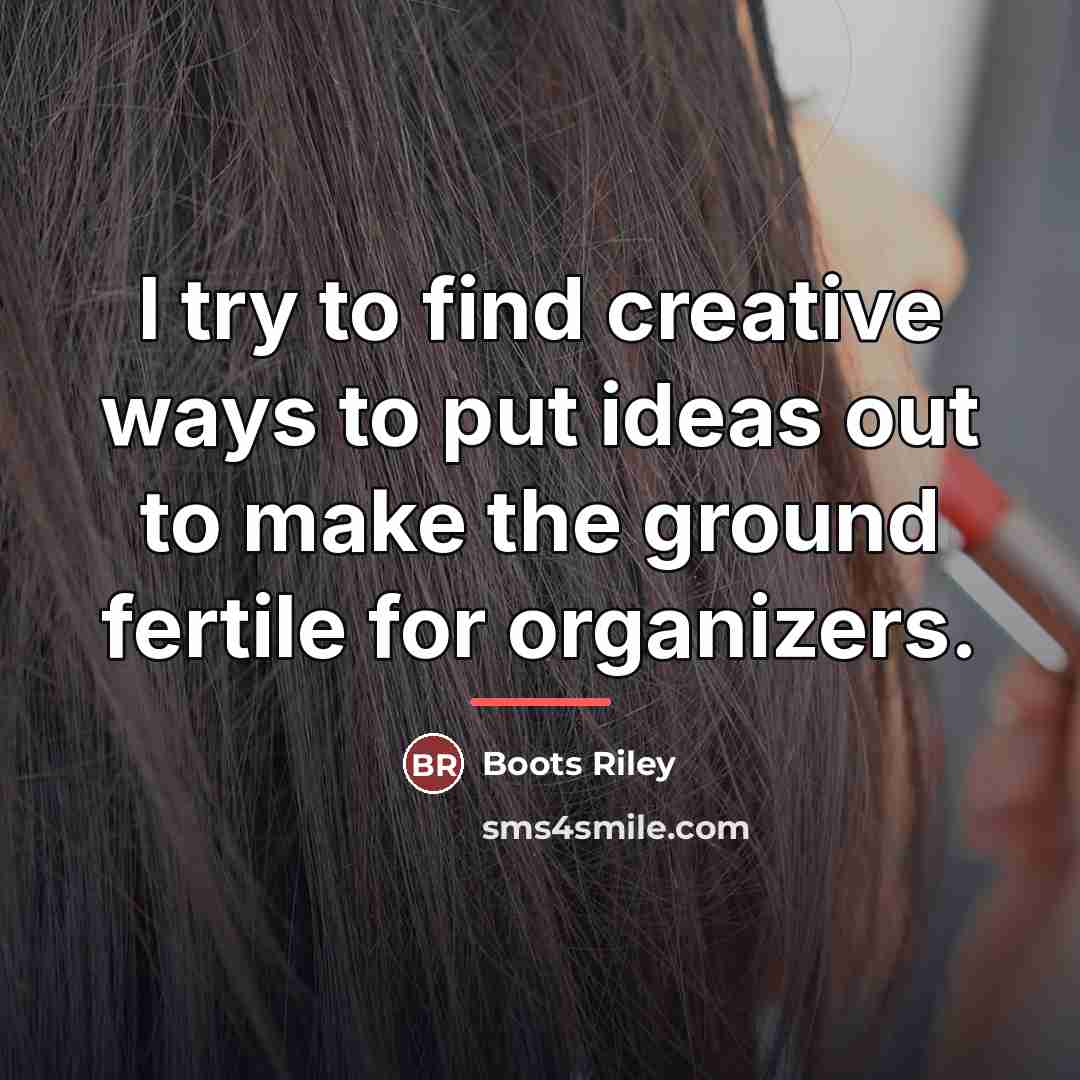 “I try to find creative ways to put ideas out…” quote by Boots Riley