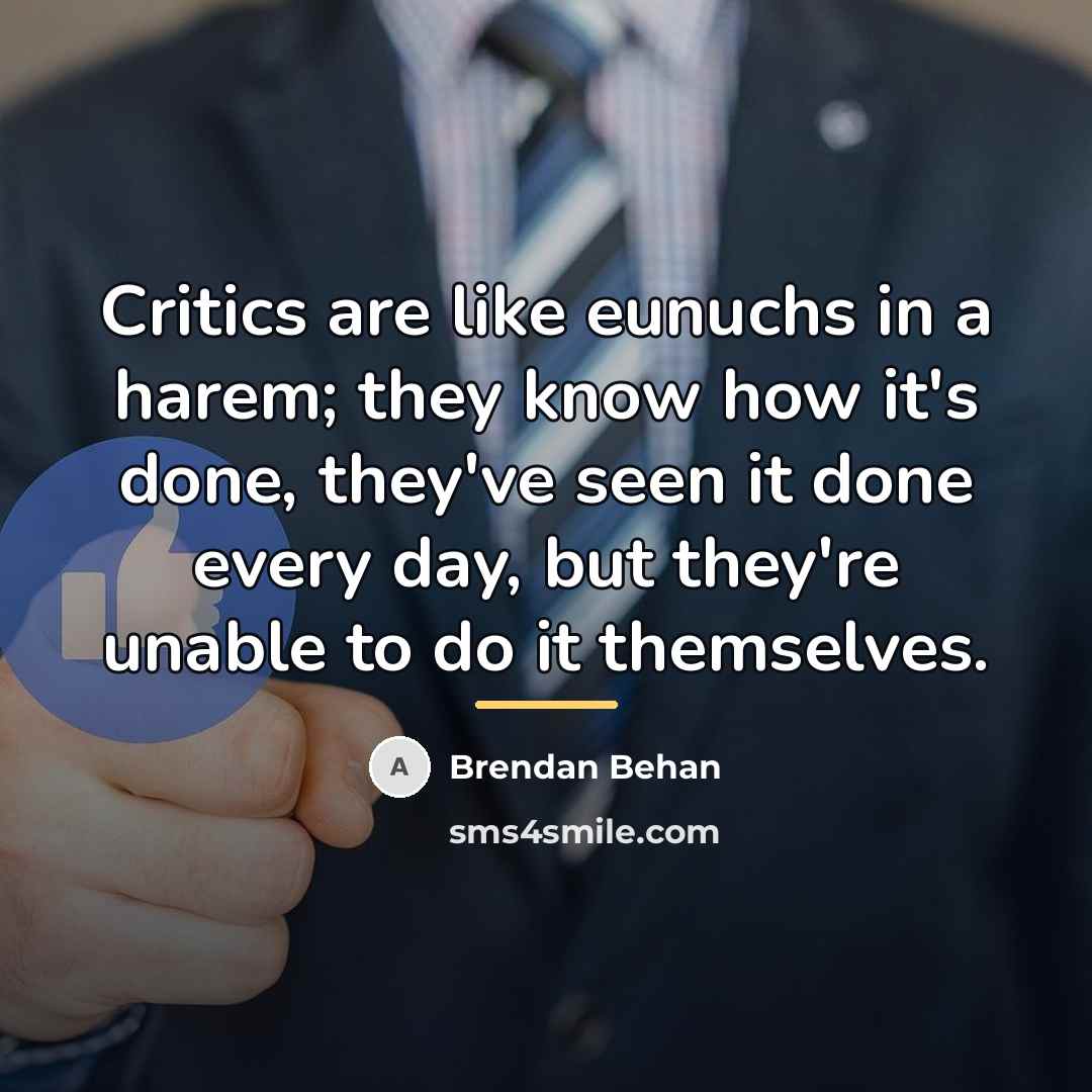 “Critics are like eunuchs in a harem; they know how…” quote by Brendan Behan