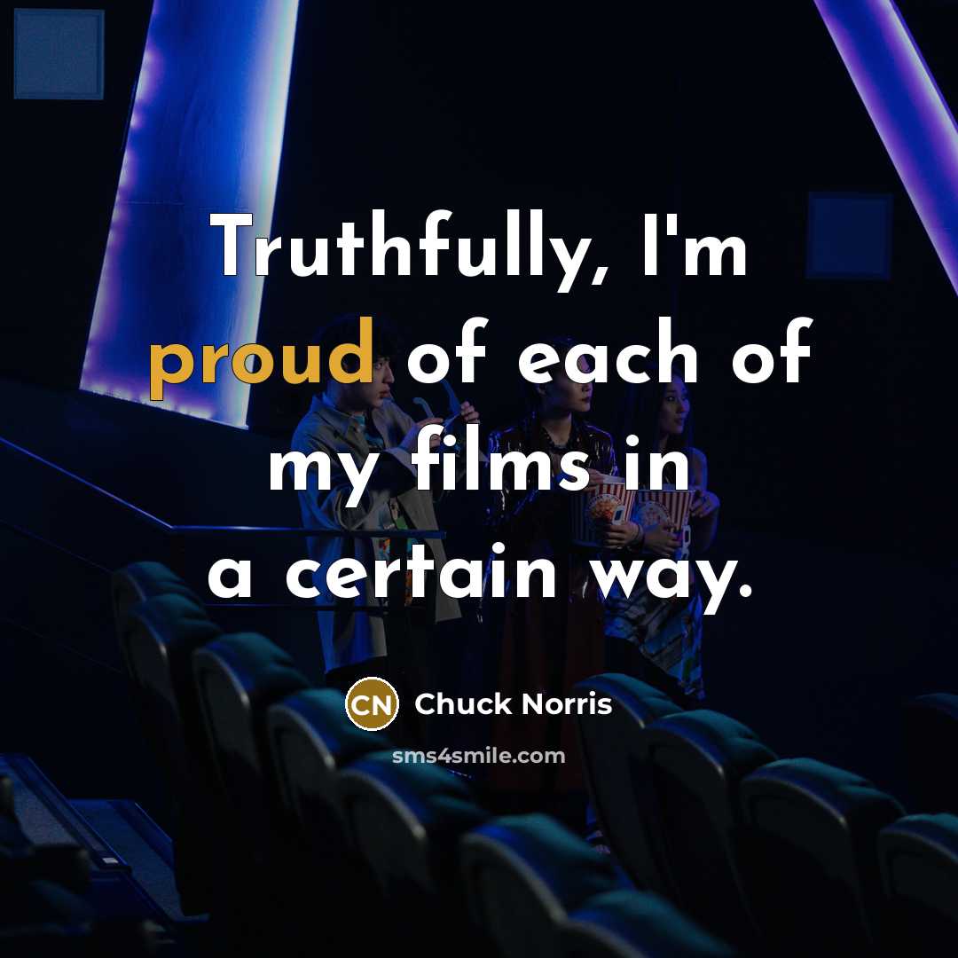 “Truthfully, I'm proud of each of my films in a…” quote by Chuck Norris