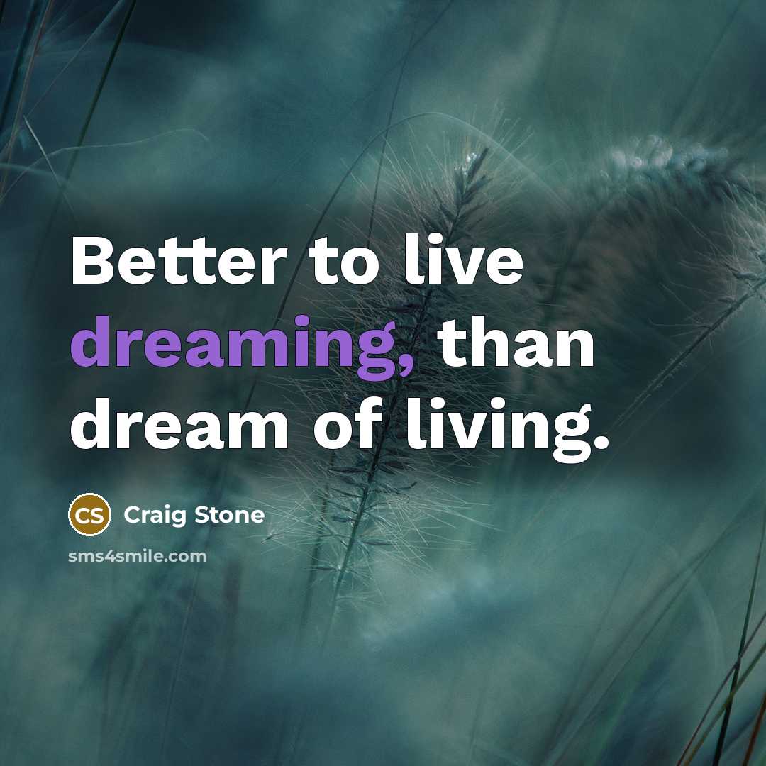 “Better to live dreaming, than dream of living.…” quote by Craig Stone