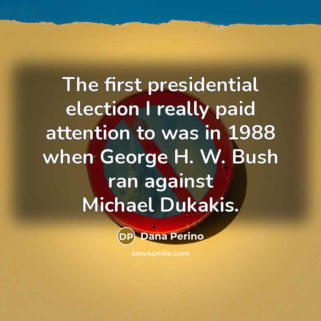 “The first presidential election I really paid attention to was…” quote by Dana Perino