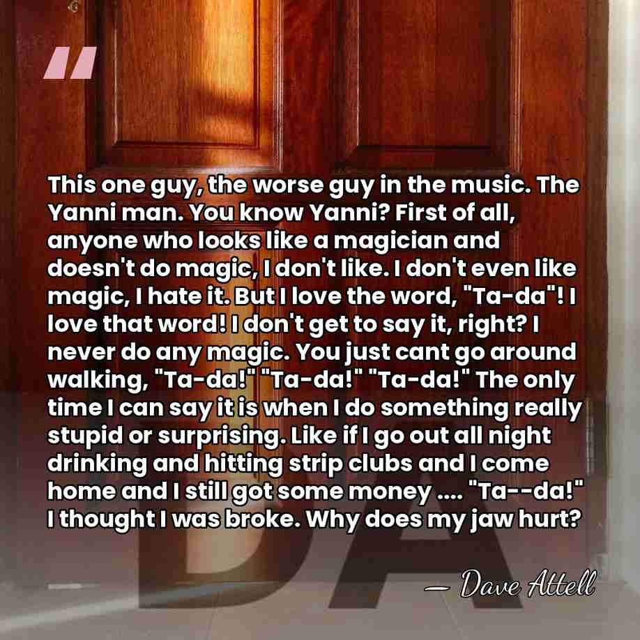 This one guy, the worse guy in the music. The Yanni man.&hellip; - Dave Attell