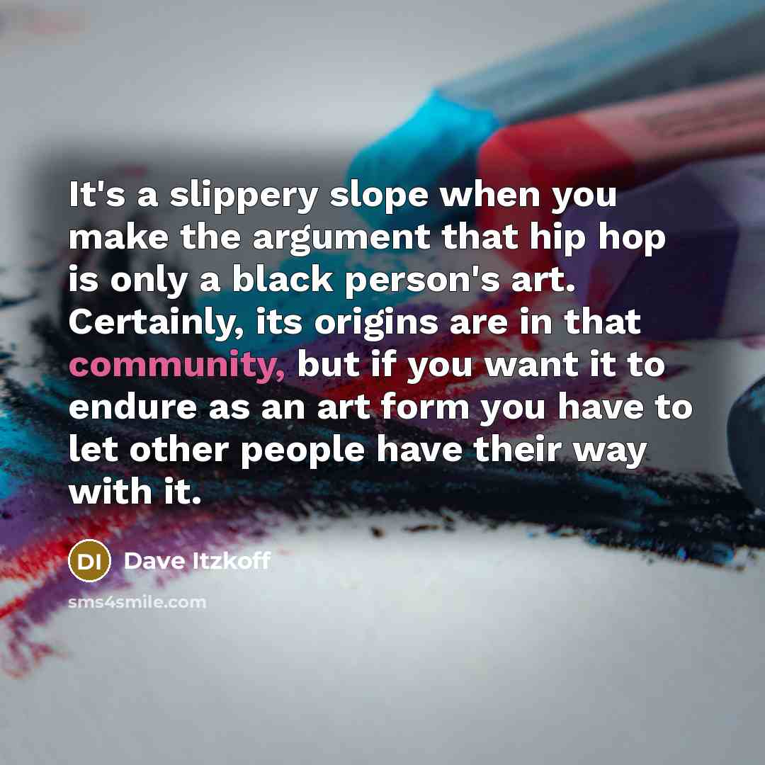 “It's a slippery slope when you make the argument that…” quote by Dave Itzkoff