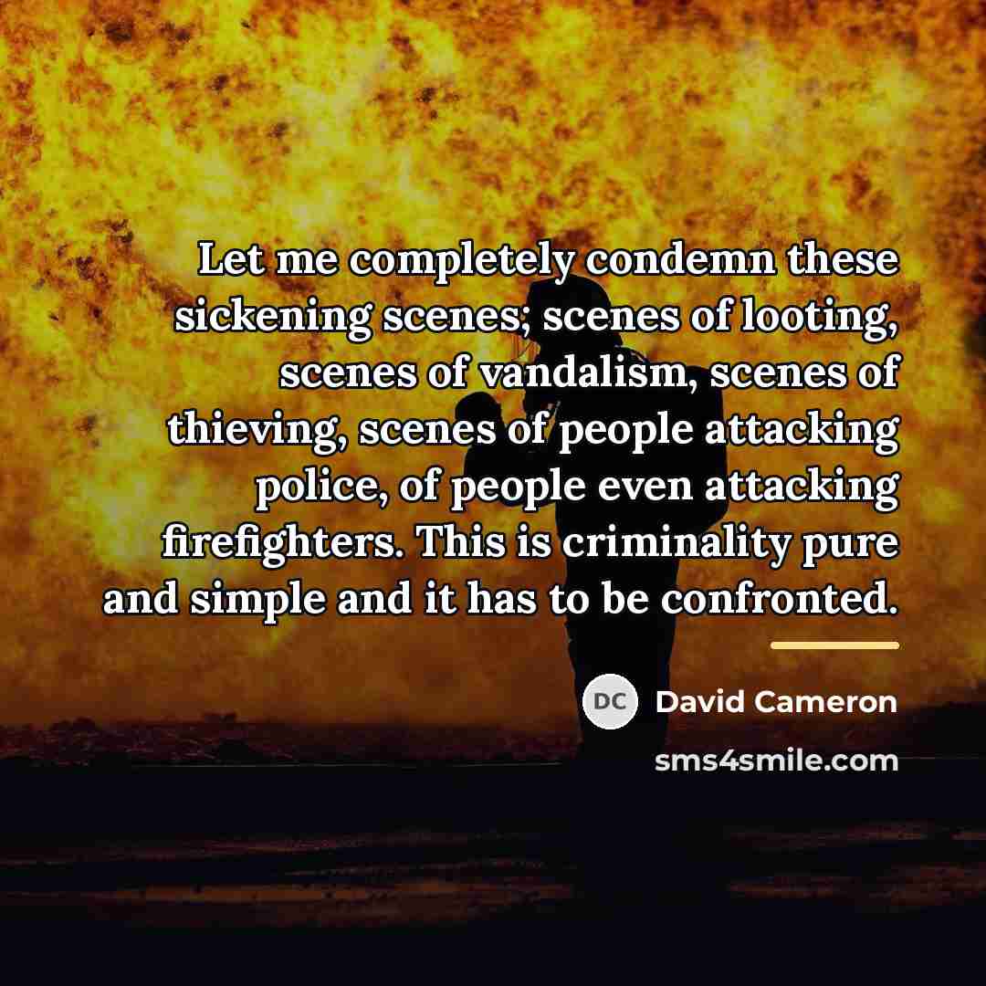 “Let me completely condemn these sickening scenes; scenes of looting,…” quote by David Cameron