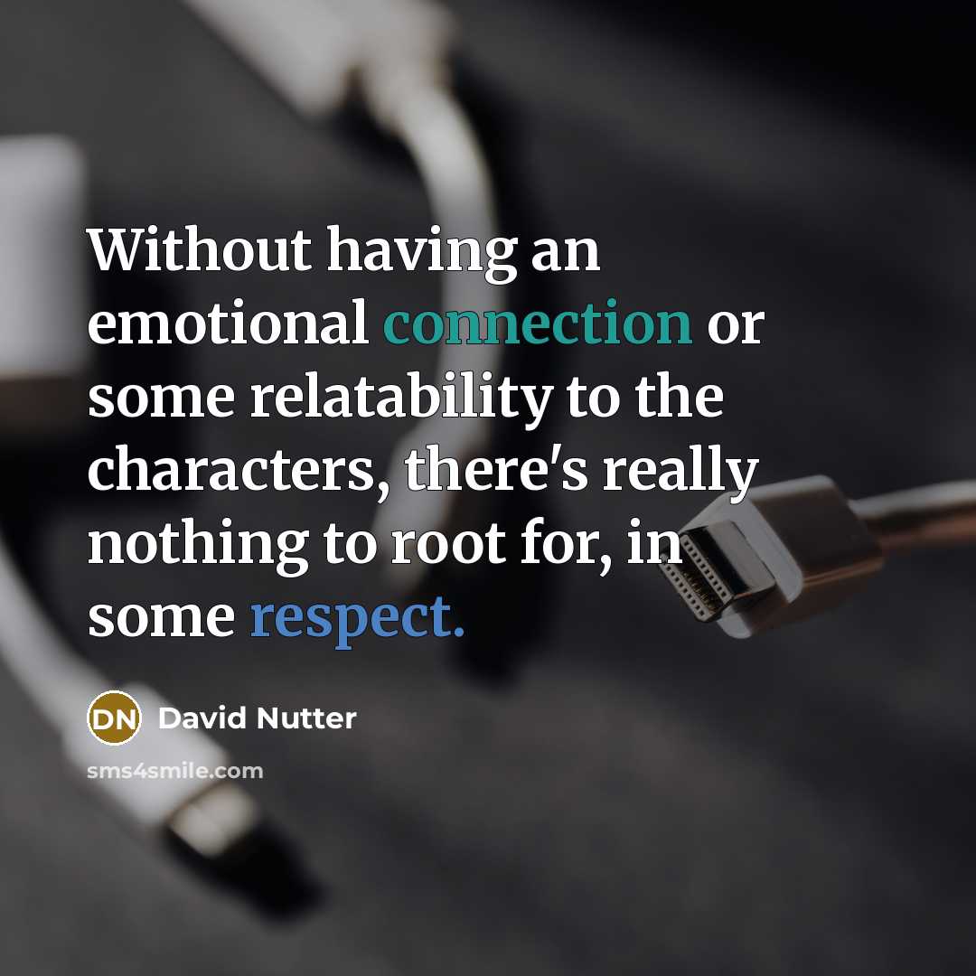 “Without having an emotional connection or some relatability to the characters, there's really nothing to root for, in some respect.” quote by David Nutter