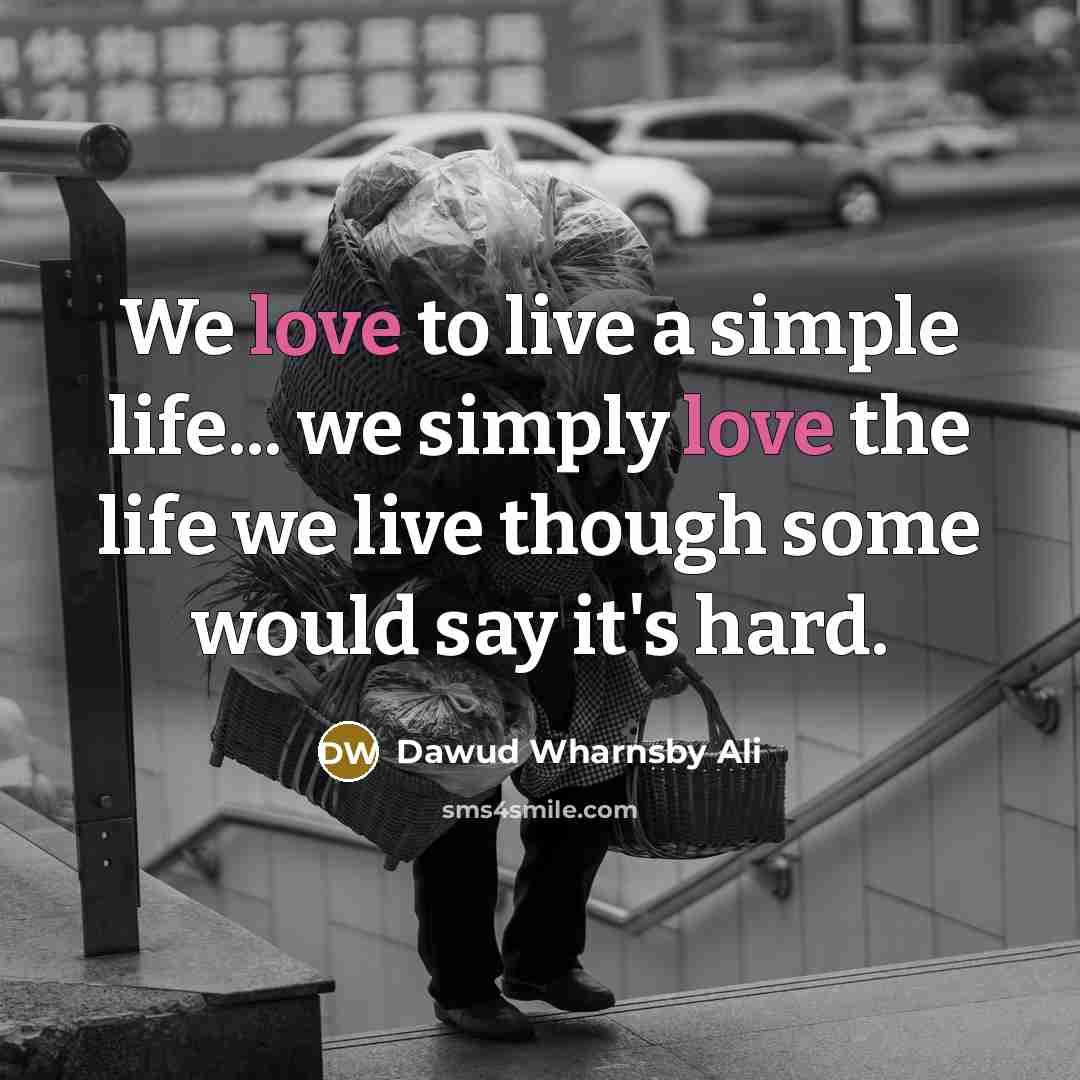 “We love to live a simple life... we simply love…” quote by Dawud Wharnsby Ali