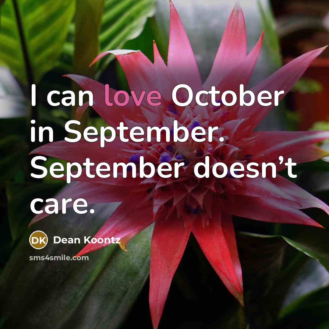 “I can love October in September. September doesn’t care.…” quote by Dean Koontz