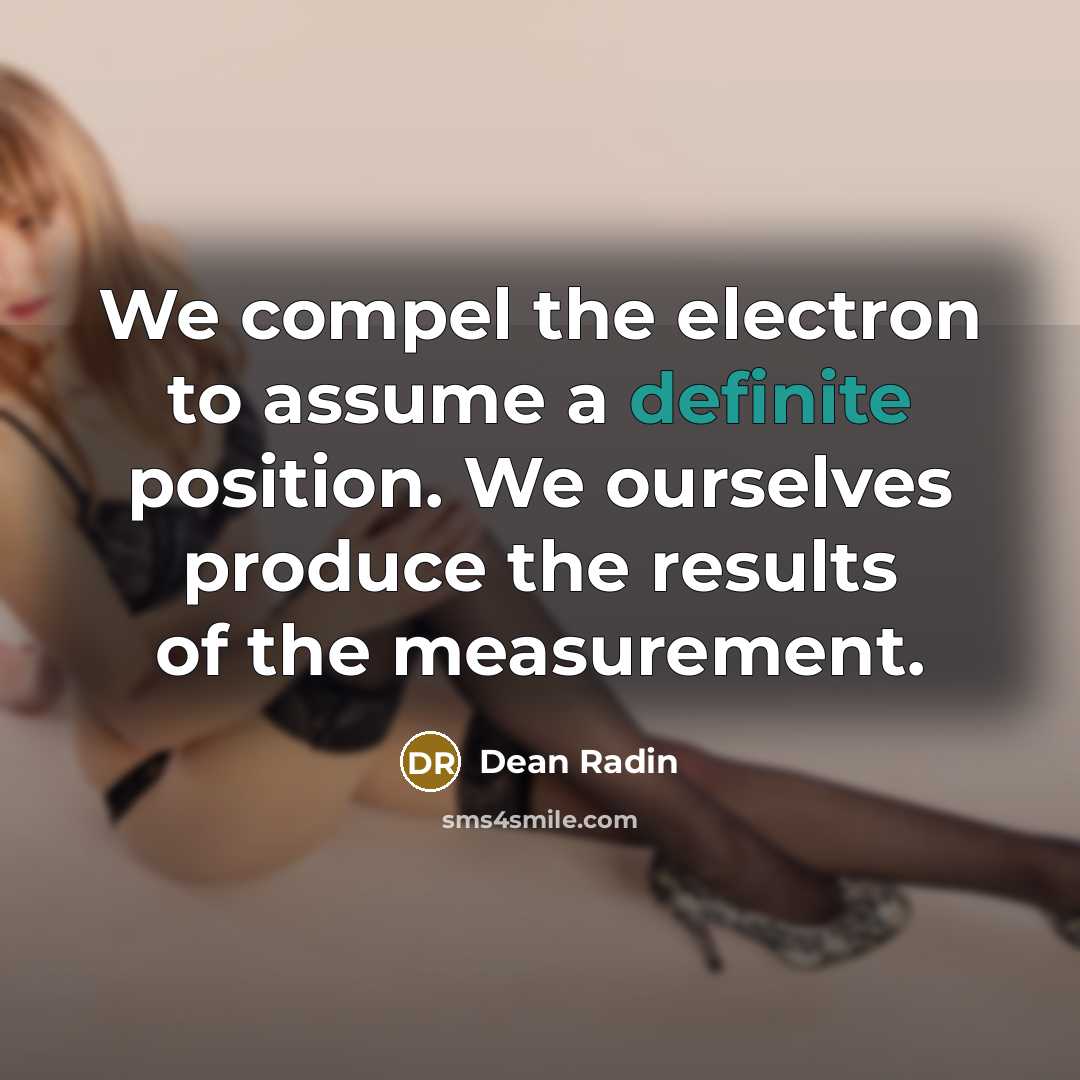 “We compel the electron to assume a definite position. We…” quote by Dean Radin