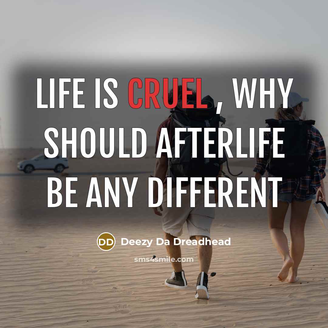 “Life Is Cruel , Why Should Afterlife Be Any Different…” quote by Deezy Da Dreadhead
