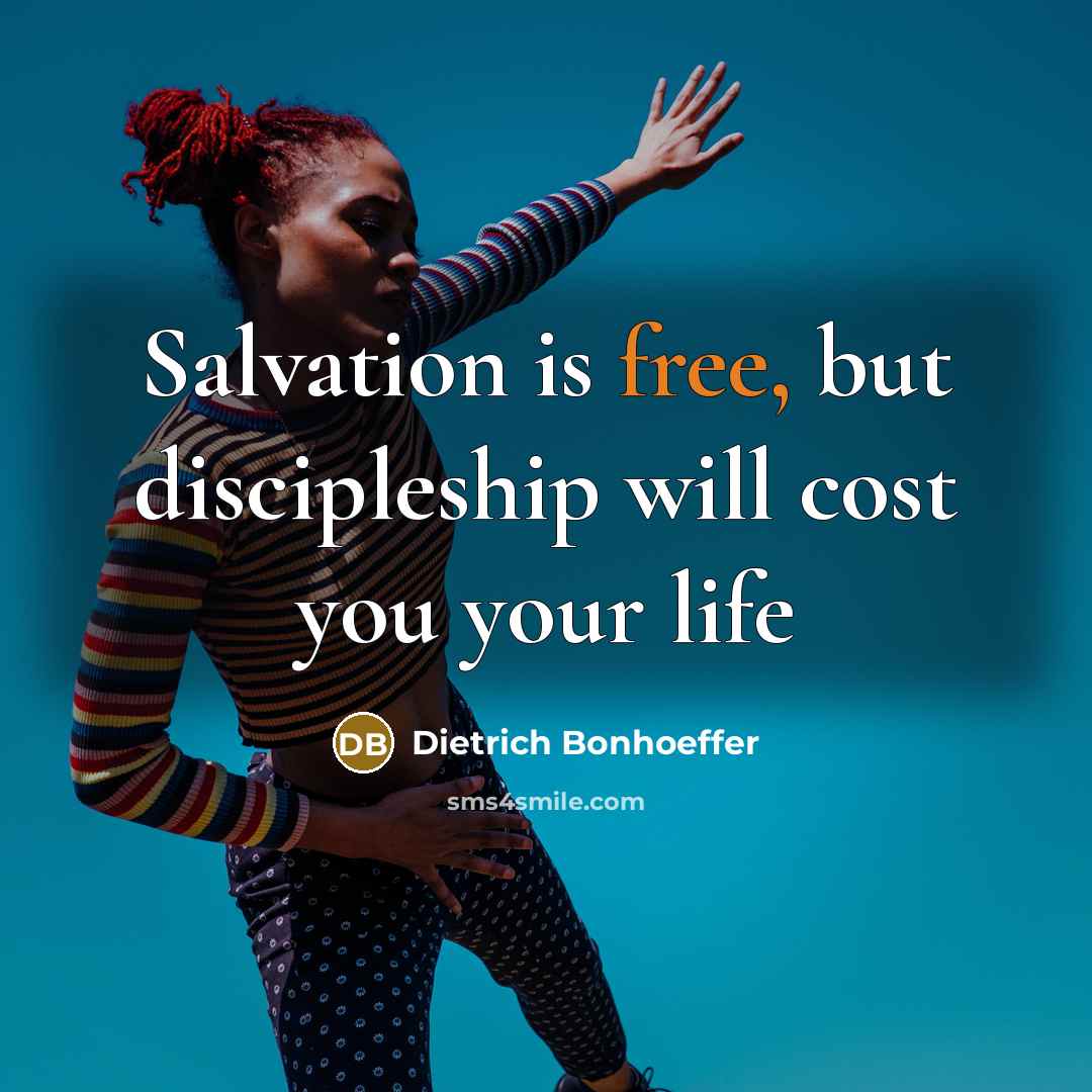 “Salvation is free, but discipleship will cost you your life…” quote by Dietrich Bonhoeffer