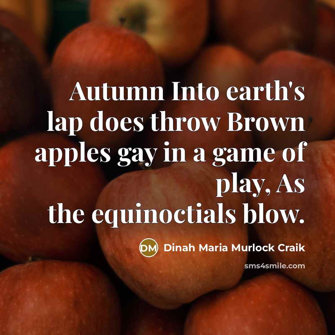 “Autumn Into earth's lap does throw Brown apples gay in…” quote by Dinah Maria Murlock Craik