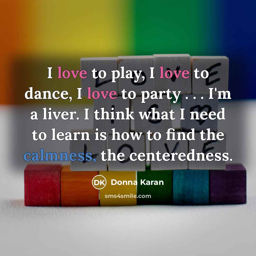 “I love to play, I love to dance, I love…” quote by Donna Karan