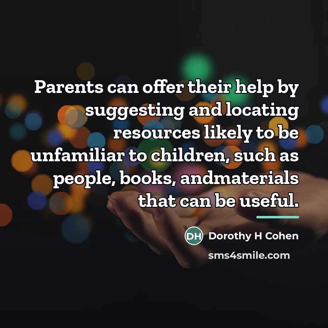 “Parents can offer their help by suggesting and locating resources…” quote by Dorothy H Cohen